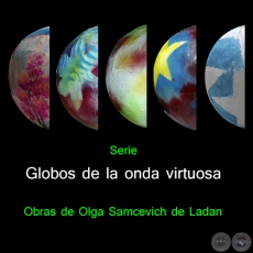 Serie Globos de la onda virtuosa - Obras de Olga Samcevich de Ladan